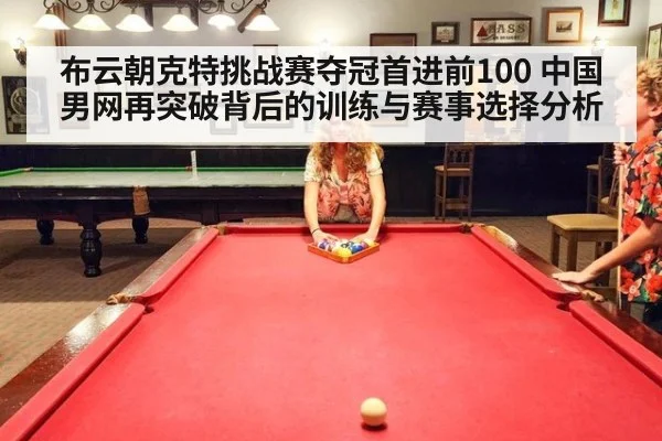 布云朝克特挑战赛夺冠首进前100 中国男网再突破背后的训练与赛事选择分析